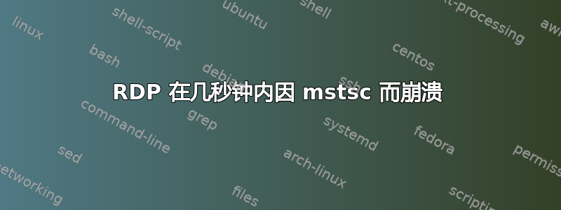 RDP 在几秒钟内因 mstsc 而崩溃