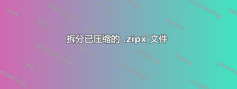 拆分已压缩的 .zipx 文件