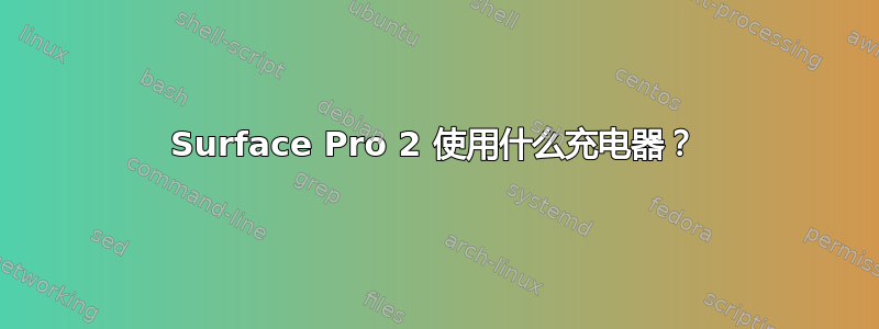 Surface Pro 2 使用什么充电器？