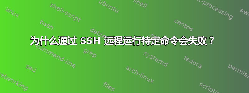 为什么通过 SSH 远程运行特定命令会失败？