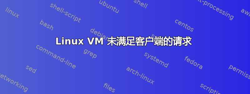 Linux VM 未满足客户端的请求