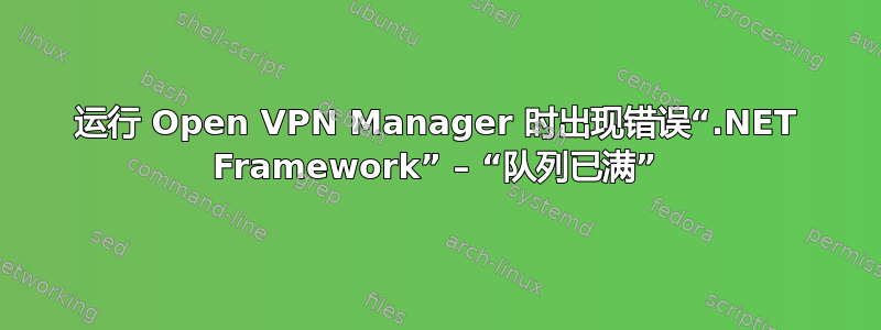 运行 Open VPN Manager 时出现错误“.NET Framework” – “队列已满”