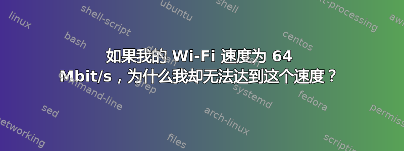 如果我的 Wi-Fi 速度为 64 Mbit/s，为什么我却无法达到这个速度？