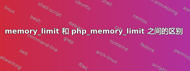 memory_limit 和 php_memory_limit 之间的区别