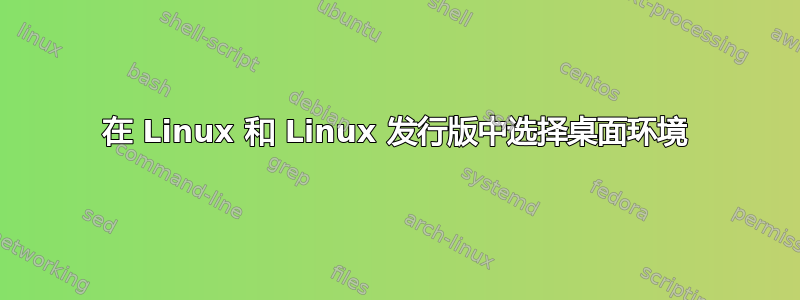 在 Linux 和 Linux 发行版中选择桌面环境