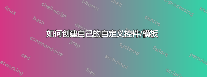 如何创建自己的自定义控件/模板