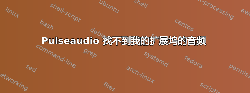 Pulseaudio 找不到我的扩展坞的音频