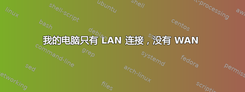 我的电脑只有 LAN 连接，没有 WAN