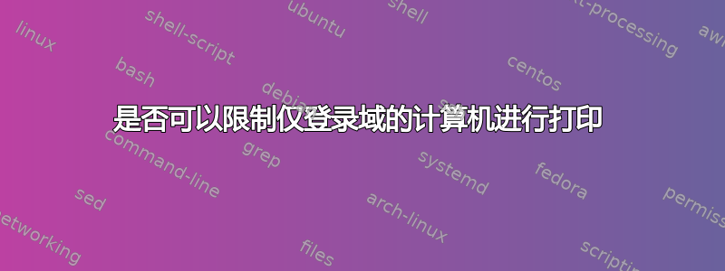 是否可以限制仅登录域的计算机进行打印