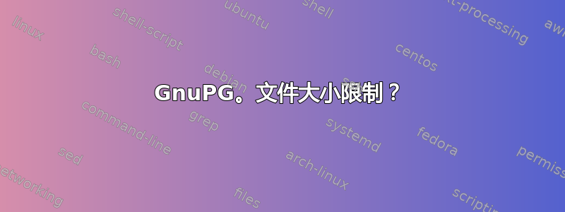 GnuPG。文件大小限制？