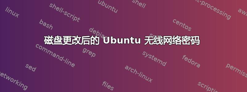 磁盘更改后的 Ubuntu 无线网络密码