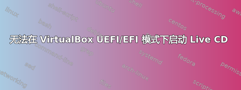 无法在 VirtualBox UEFI/EFI 模式下启动 Live CD