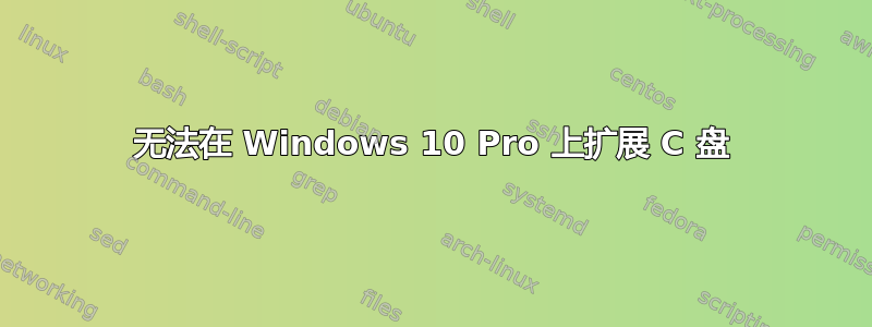 无法在 Windows 10 Pro 上扩展 C 盘