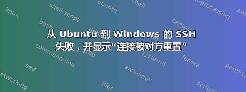 从 Ubuntu 到 Windows 的 SSH 失败，并显示“连接被对方​​重置”