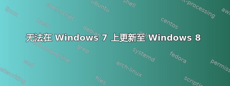 无法在 Windows 7 上更新至 Windows 8