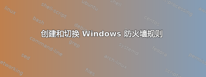 创建和切换 Windows 防火墙规则