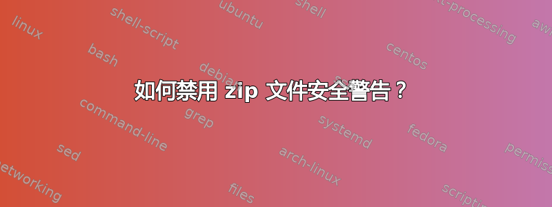 如何禁用 zip 文件安全警告？