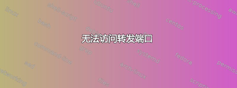 无法访问转发端口