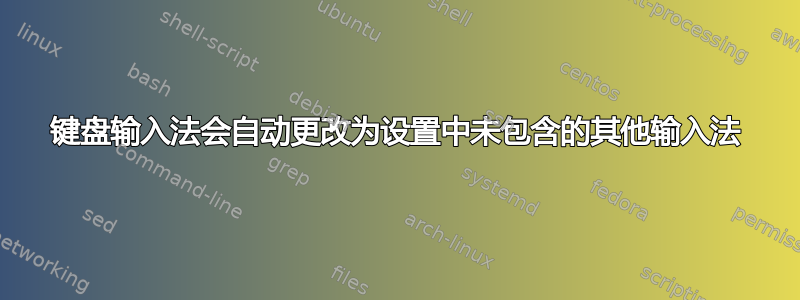 键盘输入法会自动更改为设置中未包含的其他输入法