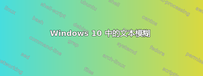 Windows 10 中的文本模糊