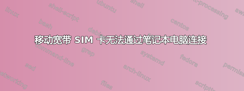 移动宽带 SIM 卡无法通过笔记本电脑连接