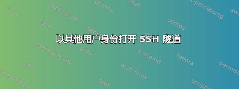 以其他用户身份打开 SSH 隧道