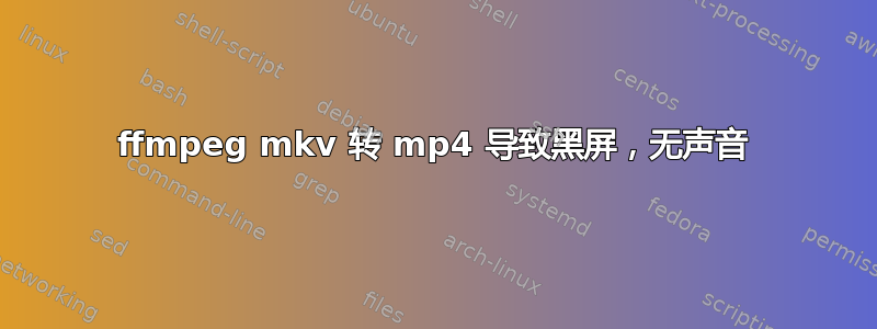 ffmpeg mkv 转 mp4 导致黑屏，无声音