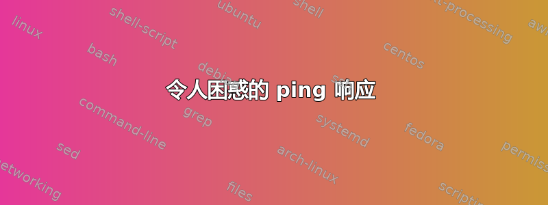 令人困惑的 ping 响应