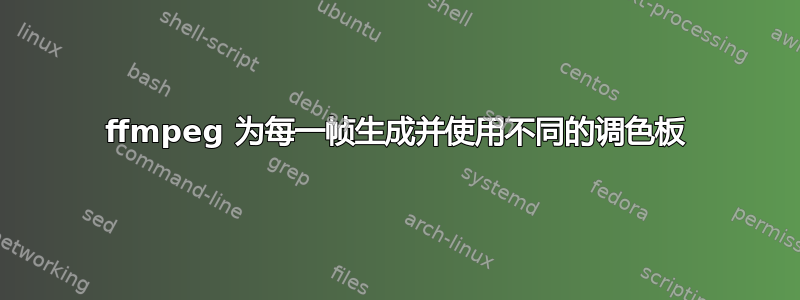 ffmpeg 为每一帧生成并使用不同的调色板