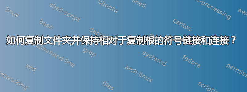 如何复制文件夹并保持相对于复制根的符号链接和连接？