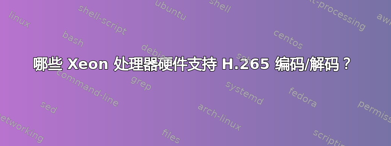 哪些 Xeon 处理器硬件支持 H.265 编码/解码？