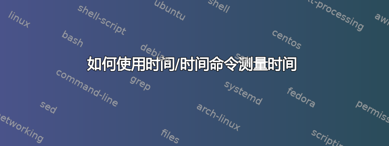 如何使用时间/时间命令测量时间