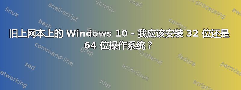 旧上网本上的 Windows 10 - 我应该安装 32 位还是 64 位操作系统？