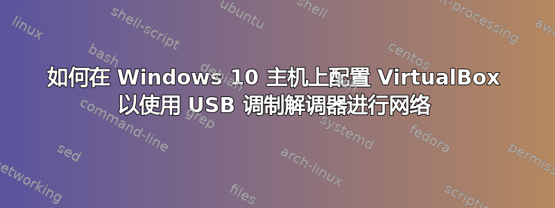 如何在 Windows 10 主机上配置 VirtualBox 以使用 USB 调制解调器进行网络