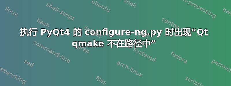 执行 PyQt4 的 configure-ng.py 时出现“Qt qmake 不在路径中”