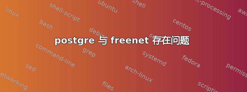 postgre 与 freenet 存在问题