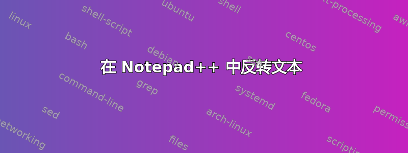 在 Notepad++ 中反转文本