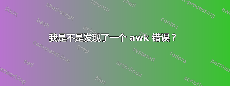 我是不是发现了一个 awk 错误？