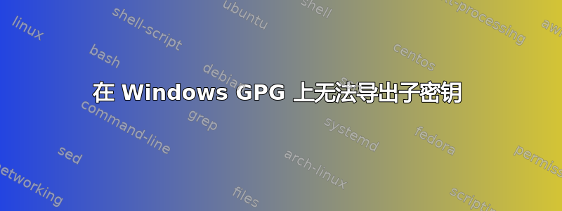 在 Windows GPG 上无法导出子密钥