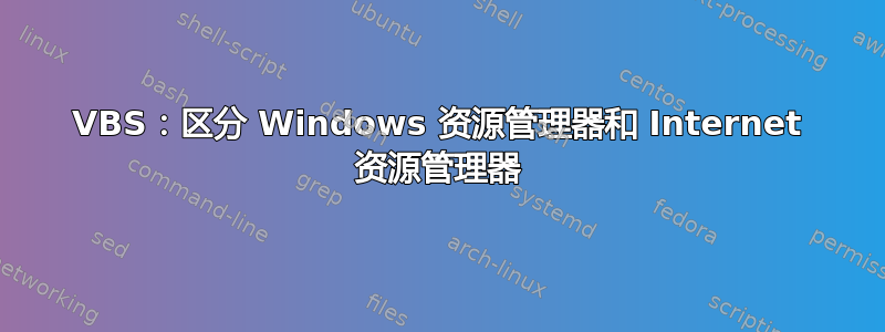 VBS：区分 Windows 资源管理器和 Internet 资源管理器