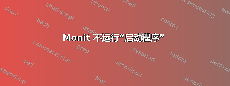 Monit 不运行“启动程序”