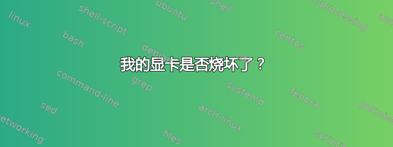 我的显卡是否烧坏了？