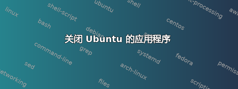 关闭 Ubuntu 的应用程序