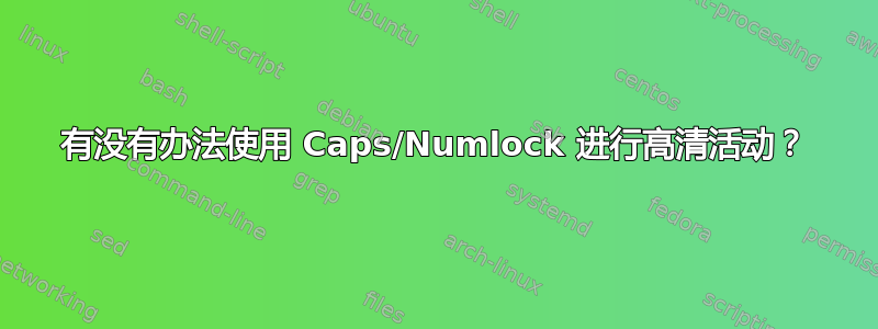 有没有办法使用 Caps/Numlock 进行高清活动？