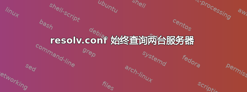 resolv.conf 始终查询两台服务器