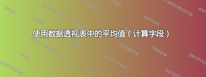 使用数据透视表中的平均值（计算字段）