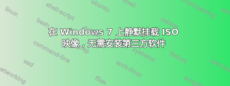 在 Windows 7 上静默挂载 ISO 映像，无需安装第三方软件