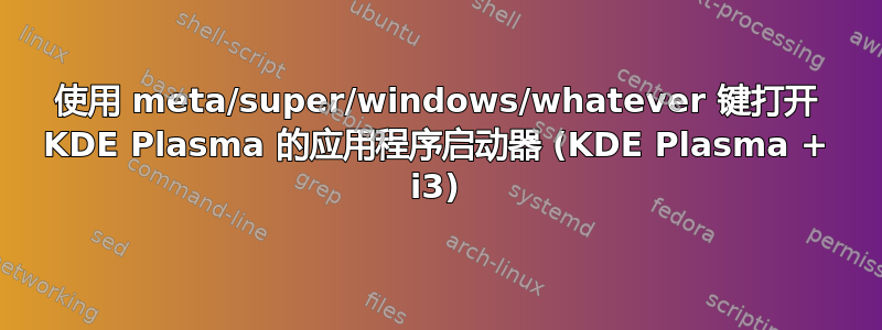 使用 meta/super/windows/whatever 键打开 KDE Plasma 的应用程序启动器 (KDE Plasma + i3)