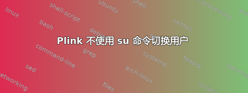 Plink 不使用 su 命令切换用户