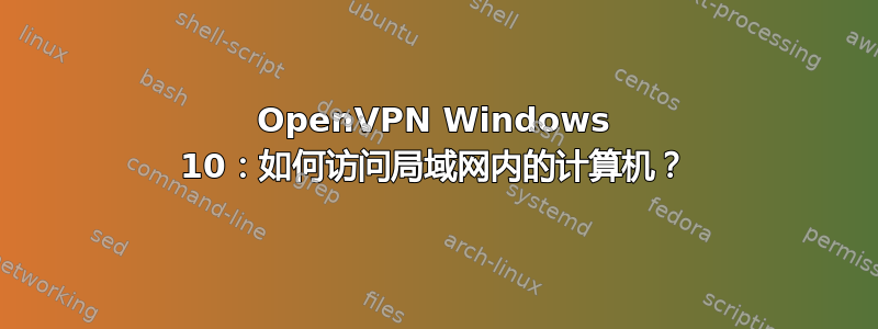 OpenVPN Windows 10：如何访问局域网内的计算机？